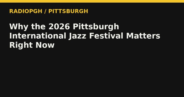 Why the 2026 Pittsburgh International Jazz Festival Matters Right Now — RadioPGH editorial title art