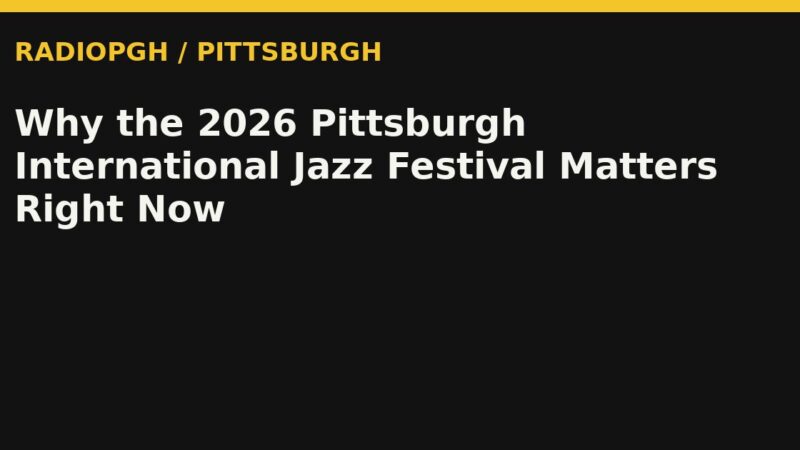 Why the 2026 Pittsburgh International Jazz Festival Matters Right Now — RadioPGH editorial title art