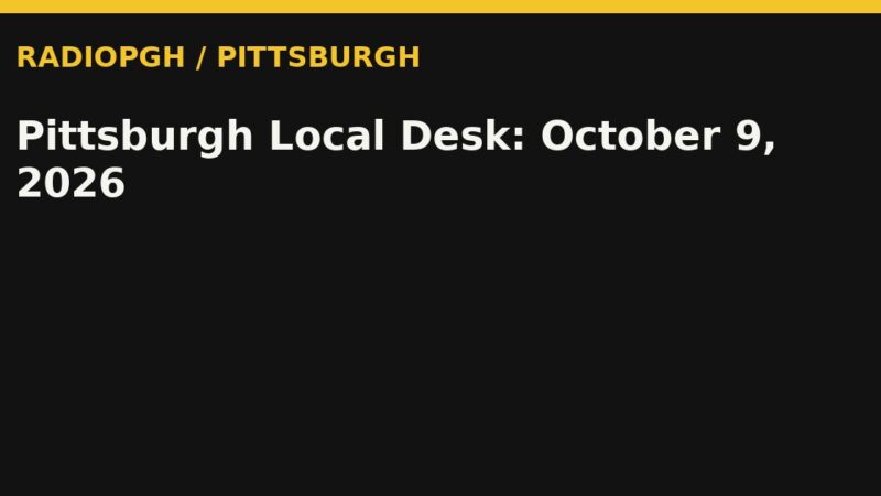 Pittsburgh Local Desk: October 9, 2026 — RadioPGH editorial title art