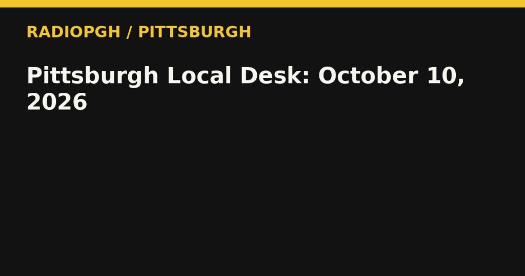 Pittsburgh Local Desk: October 10, 2026 — RadioPGH editorial title art