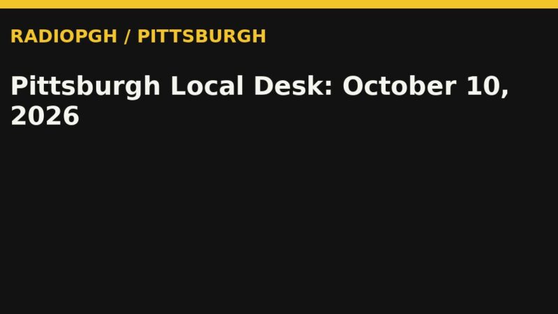 Pittsburgh Local Desk: October 10, 2026 — RadioPGH editorial title art