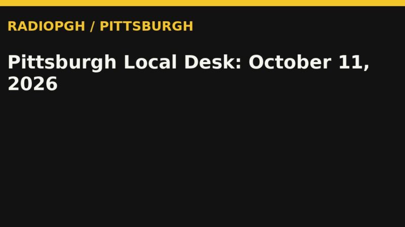 Pittsburgh Local Desk: October 11, 2026 — RadioPGH editorial title art