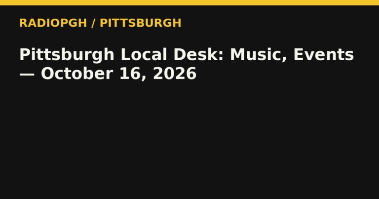 Pittsburgh Local Desk: Music, Events — October 16, 2026 — RadioPGH editorial title art