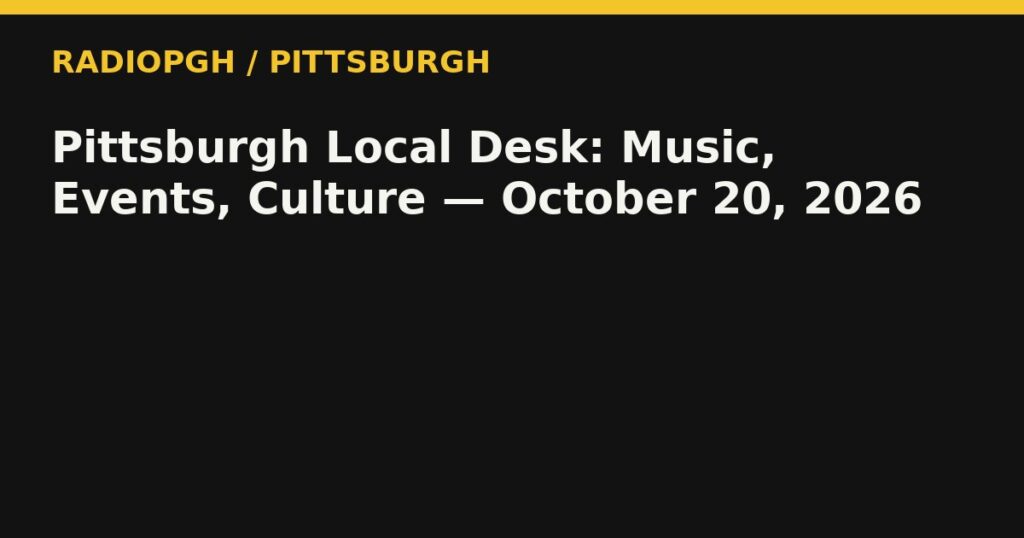 Pittsburgh Local Desk: Music, Events, Culture — October 20, 2026 — RadioPGH editorial title art