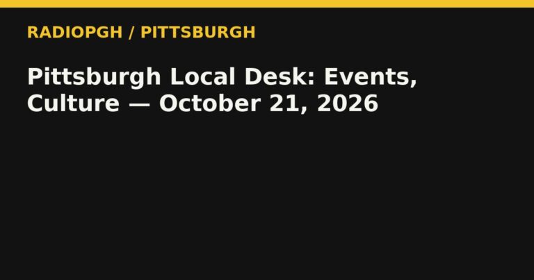 Pittsburgh Local Desk: Events, Culture — October 21, 2026 — RadioPGH editorial title art