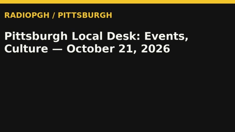 Pittsburgh Local Desk: Events, Culture — October 21, 2026 — RadioPGH editorial title art