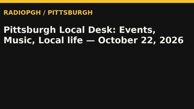 Pittsburgh Local Desk: Events, Music, Local life — October 22, 2026 — RadioPGH editorial title art