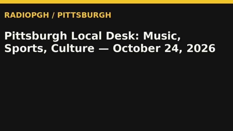 Pittsburgh Local Desk: Music, Sports, Culture — October 24, 2026 — RadioPGH editorial title art