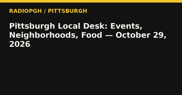 Pittsburgh Local Desk: Events, Neighborhoods, Food — October 29, 2026 — RadioPGH editorial title art